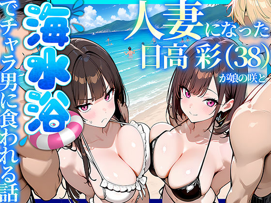 人妻になった日高 彩（38）が娘の咲と海水浴でチャラ男に食われる話【69ちゃんねる】